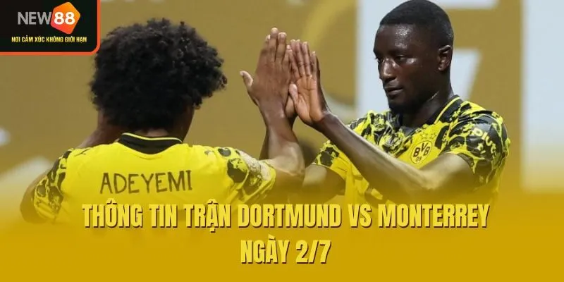 Thông tin trận Dortmund vs Monterrey ngày 2/7