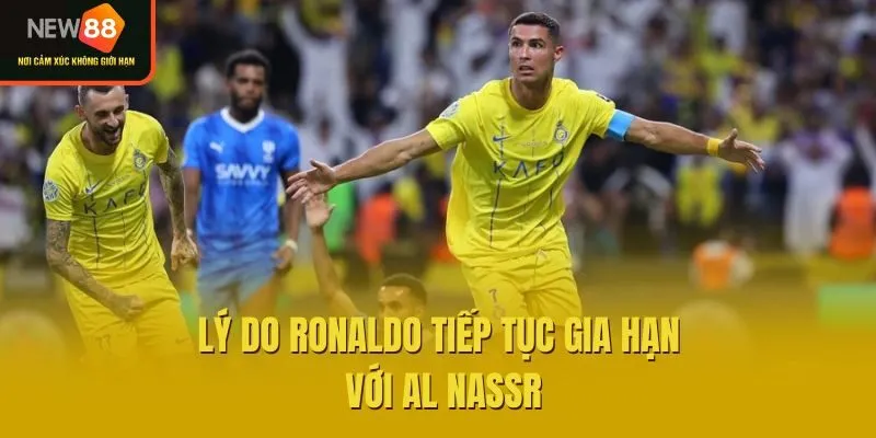 Lý do Ronaldo tiếp tục gia hạn với Al Nassr